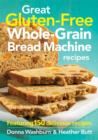 Image for Great gluten-free whole-grain bread machine recipes  : featuring 150 recipes