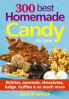 Image for 300 best homemade candy recipes  : brittles, caramels, chocolates, fudge, truffles &amp; so much more