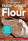 Image for The essential home ground flour book  : learn complete milling &amp; baking techniques