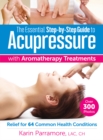 Image for The essential step-by-step guide to acupressure with aromatherapy treatments  : relief for 64 common health conditions