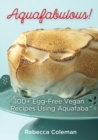 Image for Aquafabulous!  : 100+ egg-free vegan recipes using aquafaba (bean water)