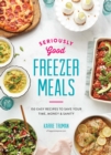 Image for Seriously good freezer meals  : 175 easy &amp; tasty meals you really want to eat