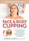 Image for Face and body cupping  : a step-by-step guide to lymph drainage for professional cosmetic rejuvenation, cellulite reduction and contouring