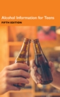 Image for Alcohol Information for Teens: Including Facts About Alcohol&#39;s Effects on Mental and Physical Health, the Consequences of Underage Drinking, Understanding Alcoholic Family Members, and More