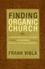 Image for Finding Organic Church: A Comprehensive Guide to Starting and Sustaining Authentic Christian Communities