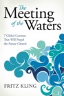 Image for Meeting of the Waters: 7 Global Currents That Will Propel the Future Church