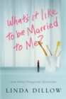 Image for What&#39;s It Like to Be Married to Me?: And Other Dangerous Questions