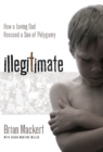 Image for Illegitimate: How a Loving God Rescued a Son of Polygamy