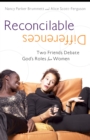 Image for Reconcilable Differences: Two Women Debate God&#39;s Roles for Women