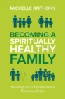 Image for Becoming a Spiritually Healthy Family: Avoiding the 6 Dysfunctional Parenting Styles