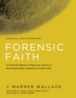 Image for Forensic faith: a homicide detective makes the case for a more reasonable evidential Christian faith