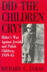 Image for Did the children cry?  : Hitler&#39;s war against Jewish &amp; Polish children, 1939-1945
