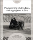 Image for Programming spiders, bots, and aggregators in Java