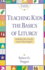 Image for Teaching Kids the Basics of Liturgy : Making the Rituals More Meaningful