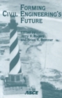 Image for Forming Civil Engineering&#39;s Future : Proceedings of the 1999 National Civil Engineering Education Congress, Oct. 16-20, 1999, Charlotte, NC