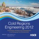 Image for Cold Regions Engineering 2012 : Sustainable Infrastructure Development In A Changing Cold Environment