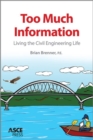 Image for Too Much Information : Living the Civil Engineering Life