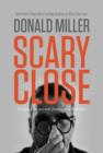 Image for Scary Close : Dropping the Act and Finding True Intimacy