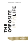 Image for The opposite life: unlocking the mysteries of God&#39;s upside-down kingdom