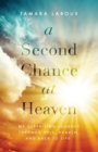 Image for A Second Chance at Heaven : My Surprising Journey Through Hell, Heaven, and Back to Life