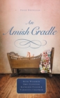 Image for An Amish Cradle : In His Father&#39;s Arms, A Son for Always, A Heart Full of Love, An Unexpected Blessing