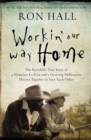 Image for Workin&#39; our way home: the incredible true story of a homeless ex-con and a grieving millionaire thrown together to save each other