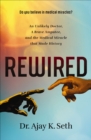 Image for Rewired: an unlikely doctor, a brave amputee, and the medical miracle that made history
