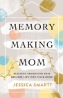 Image for Memory-Making Mom : Building Traditions That Breathe Life Into Your Home