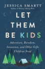Image for Let Them Be Kids: Adventure, Boredom, Innocence, and Other Gifts Children Need