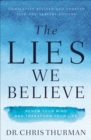Image for The lies we believe: renew your mind and transform your life