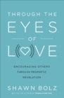 Image for Through the eyes of love: encouraging others through prophetic revelation