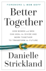 Image for Better together  : how women and men can heal the divide and work together to transform the future