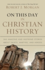 Image for On This Day in Christian History : 365 Amazing and Inspiring Stories about Saints, Martyrs and Heroes