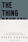 Image for The thing beneath the thing: what&#39;s hidden inside (and what God helps us do about it)