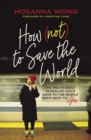 Image for How (not) to save the world  : the truth about revealing God&#39;s love to the people right next to you