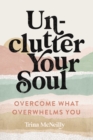 Image for Unclutter your soul: overcome what overwhelms you