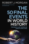 Image for The 50 final events in world history  : the Bible&#39;s last words on Earth&#39;s final days