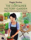 Image for The container victory garden  : a beginner&#39;s guide to growing your own groceries