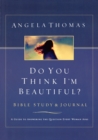 Image for Do You Think I&#39;m Beautiful? Bible Study and Journal : A Guide to Answering the Question Every Woman Asks