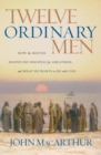 Image for Twelve Ordinary Men : How the Master Shaped His Disciples for Greatness, and What He Wants to Do with You
