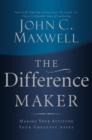 Image for The Difference Maker : Making Your Attitude Your Greatest Asset