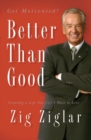 Image for Better Than Good : Creating a Life You Can&#39;t Wait to Live