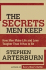 Image for The Secrets Men Keep : How Men Make Life and Love Tougher Than It Has to Be
