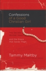 Image for Confessions of a Good Christian Girl : The Secrets Women Keep and the Grace That Saves Them