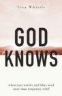 Image for God knows  : when your worries and whys need more than temporary relief