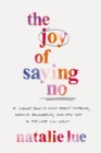 Image for The joy of saying no  : a simple plan to stop people pleasing, reclaim boundaries, and say yes to the life you want