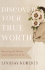 Image for Discover Your True Worth: Becoming the Woman God Created You to Be