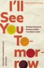 Image for I&#39;ll see you tomorrow  : building relational resilience when you want to quit