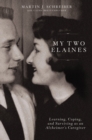 Image for My Two Elaines: Learning, Coping, and Surviving as an Alzheimer&#39;s Caregiver