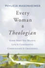 Image for Every Woman a Theologian: Know What You Believe, Live It Confidently, Communicate It Graciously